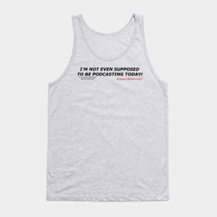 I'm Not Even Supposed to Be Podcasting Tank Top